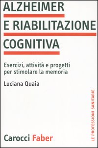 Alzheimer e riabilitazione cognitiva. Esercizi, attività e progetti per stimolare la memoria