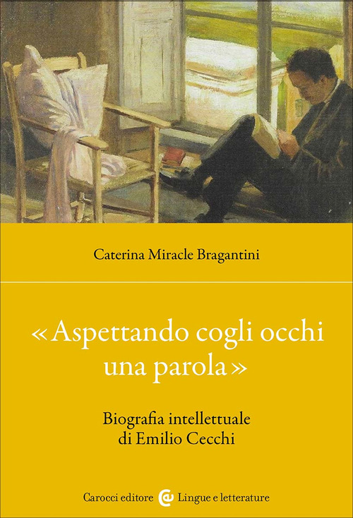 «Aspettando cogli occhi una parola». Biografia intellettuale di Emilio Cecchi