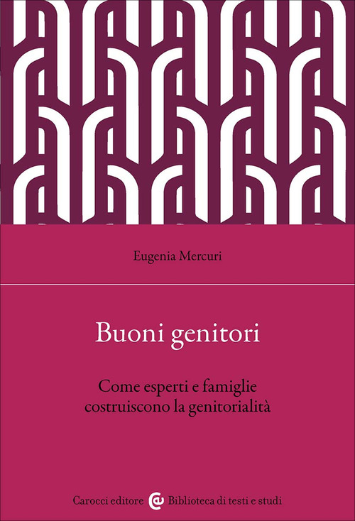Buoni genitori. Come esperti e famiglie costruiscono la genitorialit&agrave;