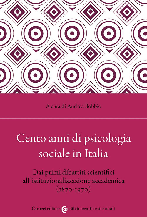 Cento anni di psicologia sociale in Italia. Dai primi dibattiti scientifici all'istituzionalizzazione accademica (1870-1970)