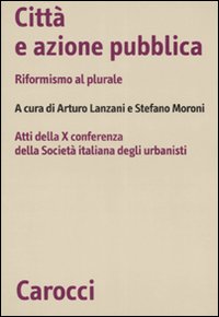 Citt&agrave; e azione pubblica. Riformismo al plurale. Atti della X Conferenza della Societ&agrave; italiana degli urbanisti