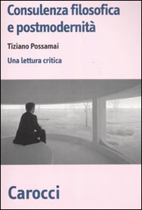 Consulenza filosofica e postmodernit&agrave;. Una lettura critica