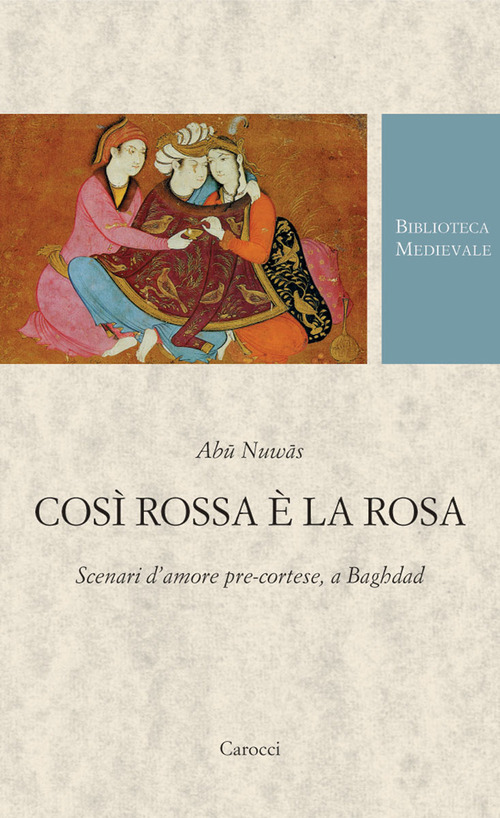 Così rossa è la rosa. Scenari d'amore pre-cortese, a Baghdad. Testo arabo a fronte