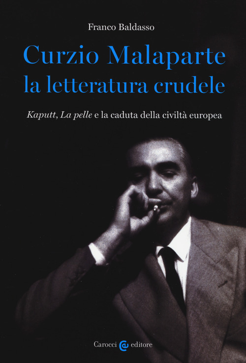 Curzio Malaparte la letteratura crudele. Kaputt, La pelle e la caduta della civilt&agrave; europea