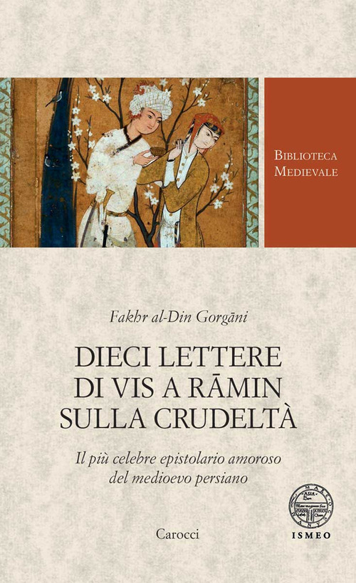 Dieci lettere di Vis a Râmin sulla crudeltà. Il più celebre epistolario amoroso del medioevo persiano