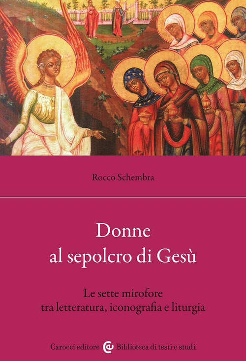 Donne al sepolcro di Ges&ugrave;. Le sette mirofore tra letteratura, iconografia e liturgia