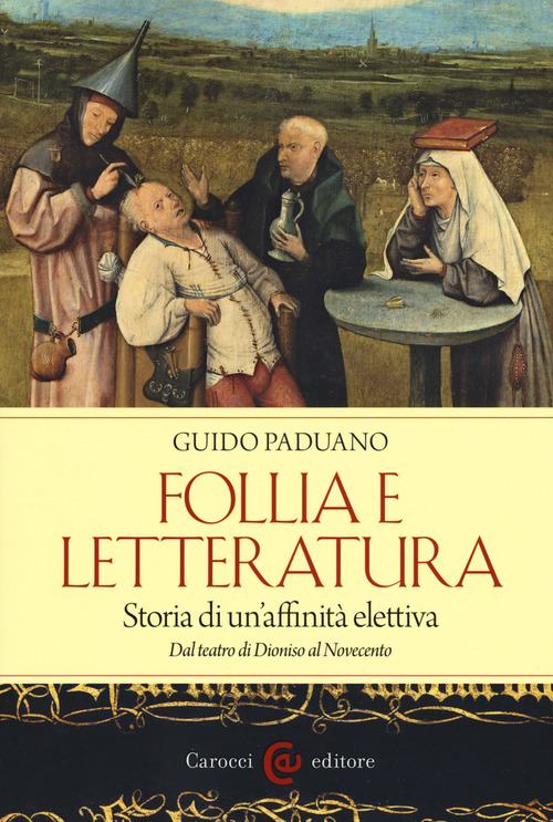 Follia e letteratura. Storia di un'affinit&agrave; elettiva. Dal teatro di Dioniso al Novecento