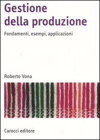 Gestione della produzione. Fondamenti, esempi, applicazioni