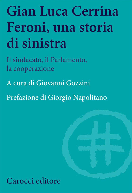 Gian  Luca Cerrina Feroni, una storia di sinistra. Il sindacato, il Parlamento, la cooperazione