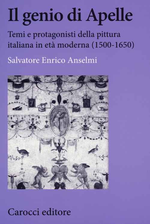Il genio di Apelle. Temi e protagonisti della pittura italiana in et&agrave; moderna (1500-1650)