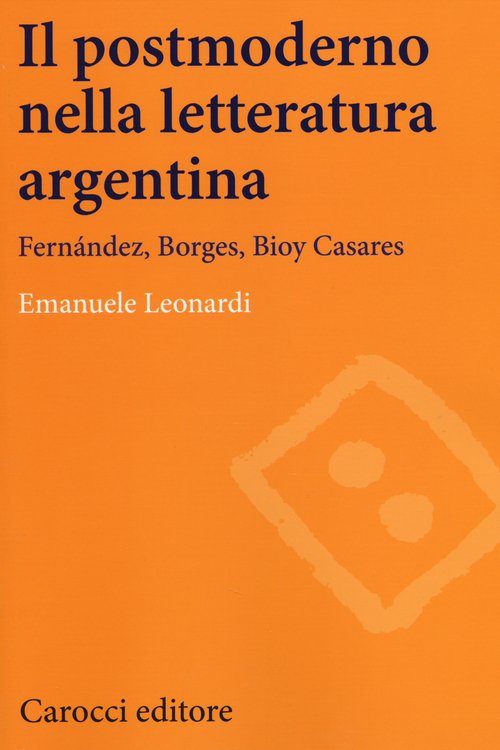 Il postmoderno nella letteratura argentina. Fern&aacute;ndez, Borges, Bioy Casares