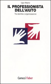 Il professionista dell'aiuto. Tra identit&agrave; e organizzazione