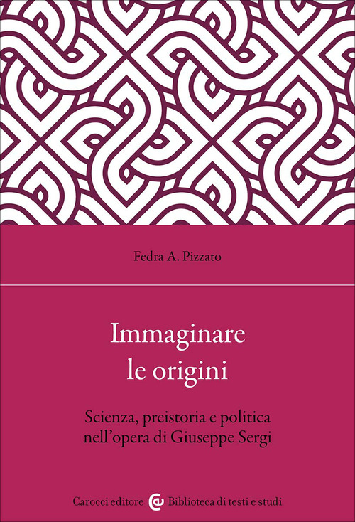 Immaginare le origini. Scienza, preistoria e politica nell'opera di Giuseppe Sergi