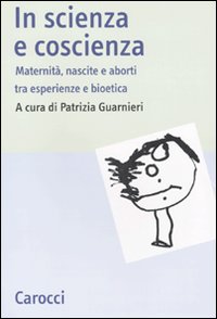 In scienza e coscienza. Maternit&agrave;, nascite e aborti nell'Italia contemporanea