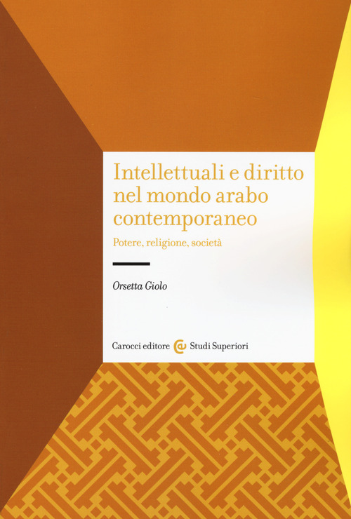 Intellettuali e diritto nel mondo arabo contemporaneo. Potere, religione, societ&agrave;
