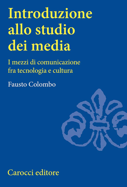 Introduzione allo studio dei media. I mezzi di comunicazione fra tecnologia e cultura