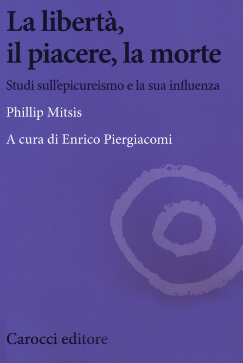 La libert&agrave;, il piacere, la morte. Studi sull'epicureismo e la sua influenza