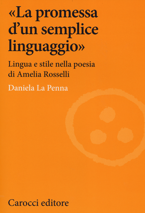 &laquo;La promessa d'un semplice linguaggio&raquo;. Lingua e stile nella poesia di Amelia Rosselli