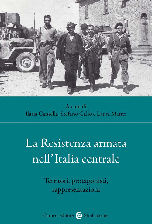 La Resistenza armata nell'Italia centrale. Territori, protagonisti, rappresentazioni