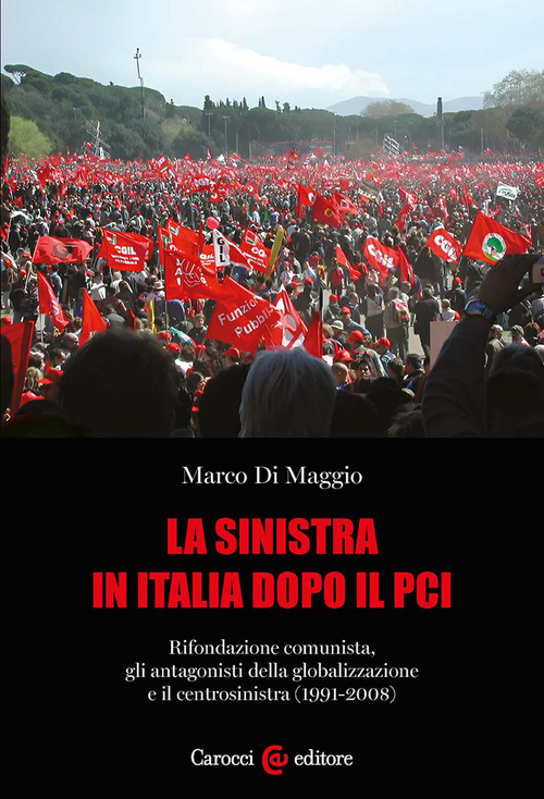 La sinistra in Italia dopo il PCI. Rifondazione comunista, gli antagonisti della globalizzazione e il centrosinistra (1991-2008)