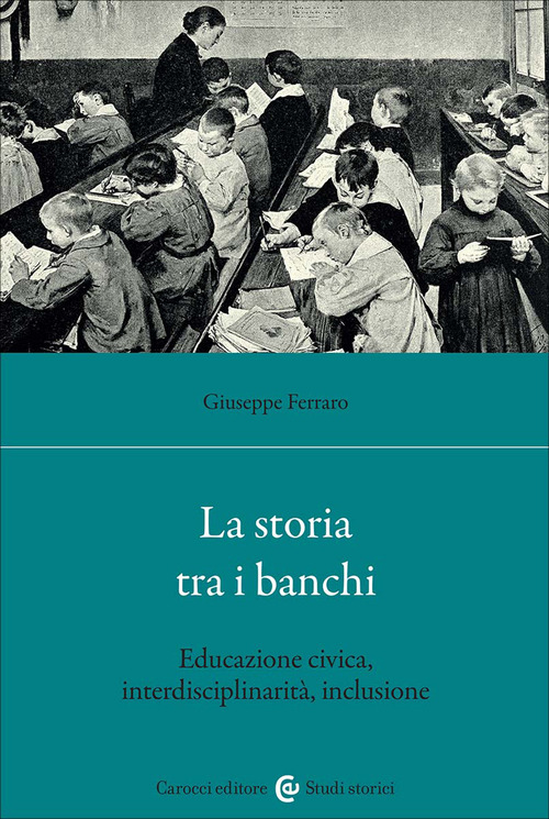 La storia tra i banchi. Educazione civica, interdisciplinariet&agrave;, inclusione