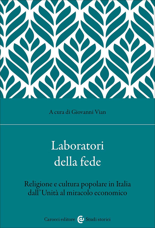 Laboratori della fede. Religione e cultura popolare in Italia dall'Unit&agrave; al miracolo economico