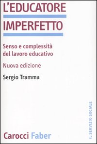 L'educatore imperfetto. Senso e complessit&agrave; del lavoro educativo