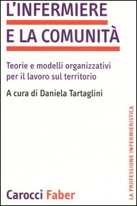 L'infermiere e la comunit&agrave;. Teorie e modelli organizzativi per il lavoro sul territorio