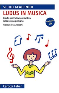 &laquo;Ludus&raquo; in musica. Giochi per l'attivit&agrave; didattica nella scuola primaria. Con CD Audio