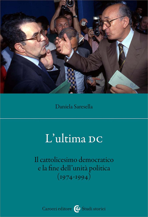 L'ultima DC. Il cattolicesimo democratico e la fine dell'unit&agrave; politica (1974-1994)