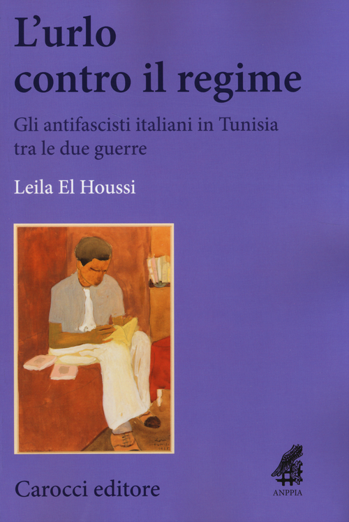 L'urlo contro il regime. Gli antifascisti italiani in Tunisia tra le due guerre