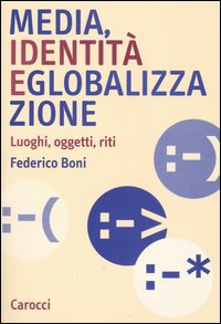 Media, identit&agrave; e globalizzazione. Luoghi, oggetti, riti