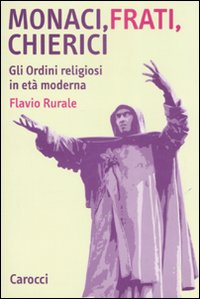 Monaci, frati, chierici. Gli ordini religiosi in et&agrave; moderna