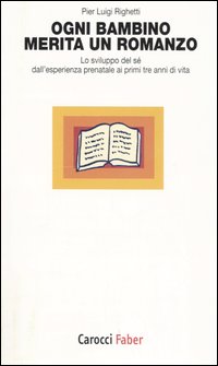 Ogni bambino merita un romanzo. Lo sviluppo del sé dall'esperienza prenatale ai primi tre anni di vita