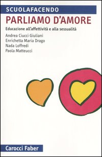 Parliamo d'amore. Educazione all'affettivit&agrave; e alla sessualit&agrave;