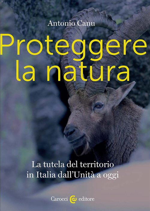Proteggere la natura. La tutela del territorio in Italia dall'Unit&agrave; a oggi
