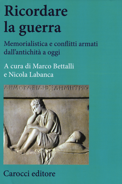 Ricordare la guerra. Memorialistica e conflitti armati dall'antichit&agrave; a oggi
