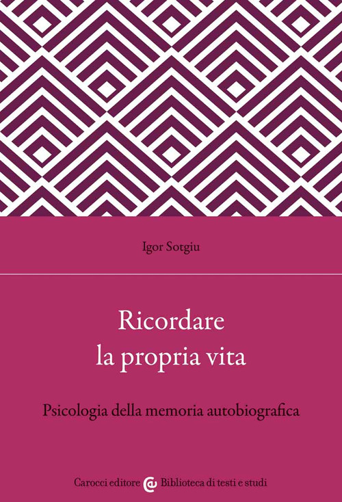 Ricordare la propria vita. Psicologia della memoria autobiografica
