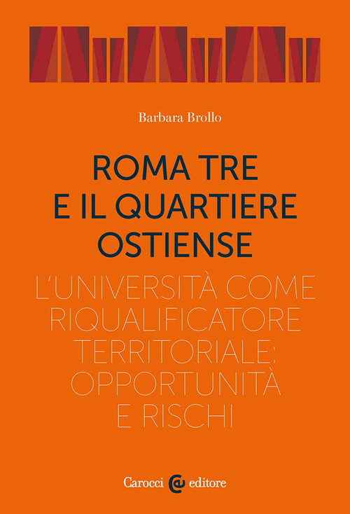 Roma Tre e il quartiere Ostiense. L'universit&agrave; come riqualificatore territoriale: opportunit&agrave; e rischi