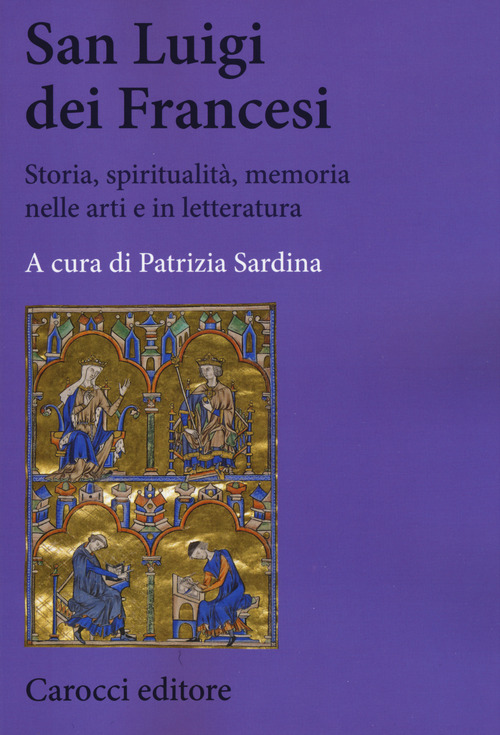 San Luigi dei Francesi. Storia, spiritualit&agrave;, memoria nelle arti e in letteratura