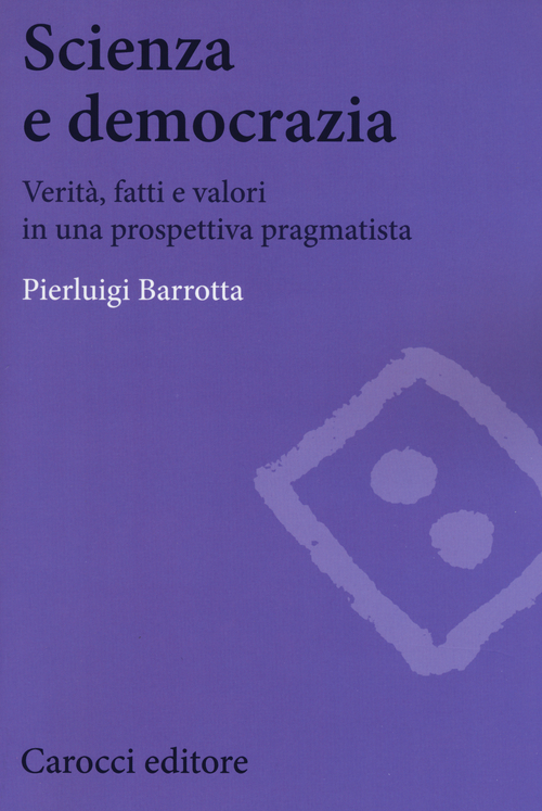 Scienza e democrazia. Verit&agrave;, fatti e valori in una prospettiva pragmatista