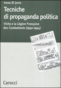 Tecniche di propaganda politica. Vichy e la L&eacute;gion des Combattants (1940-1944)