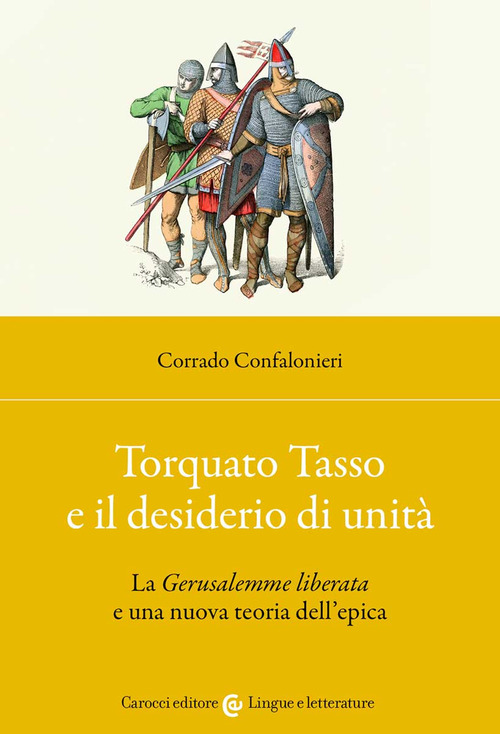 Torquato Tasso e il desiderio di unit&agrave;. La &laquo;Gerusalemme liberata&raquo; e una nuova teoria dell'epica