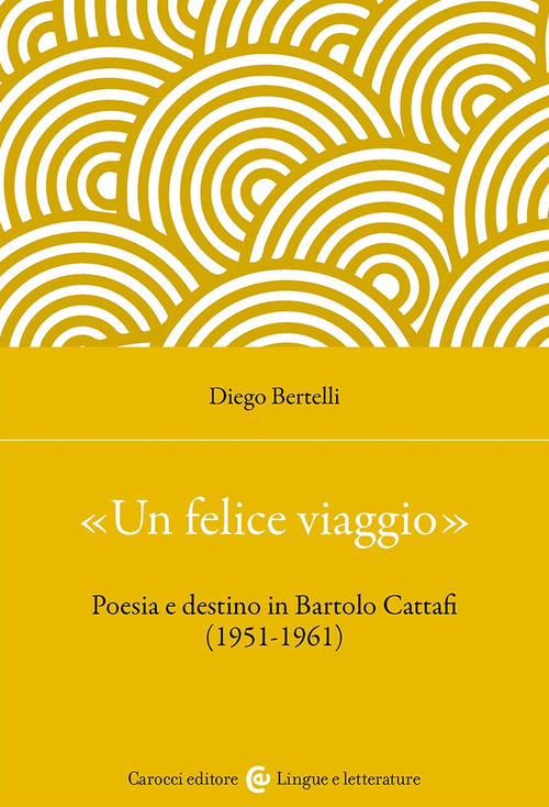 «Un felice viaggio». Poesia e destino in Bartolo Cattafi (1951-1961)