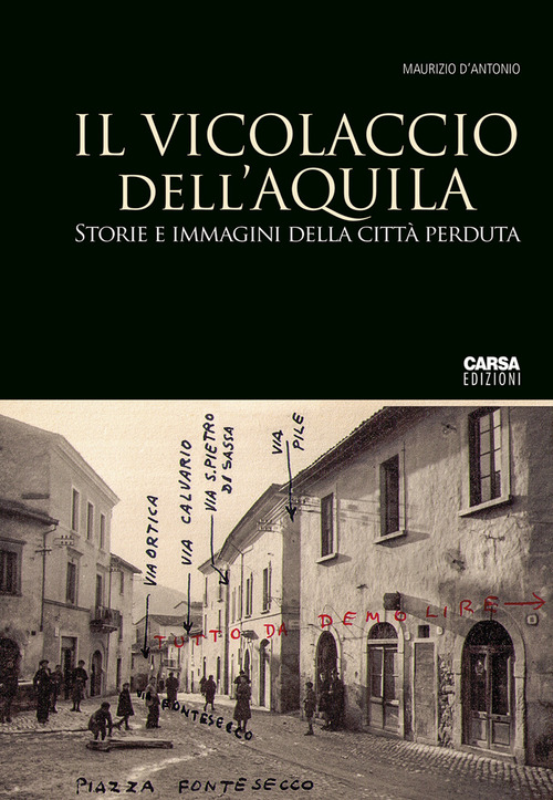 Il vicolaccio dell'Aquila. Storie e immagini della citt&agrave; perduta