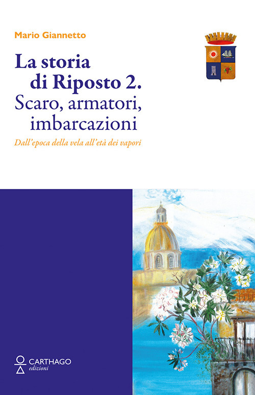 La storia di Riposto 2. Scaro, armatori, imbarcazioni dall'epoca della vela all'et&agrave; dei vapori