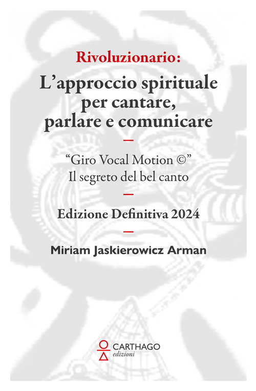 Rivoluzionario. L'approccio spirituale per cantare, parlare e comunicare. "Giro Vocal Motion &copy;". Il segreto del bel canto