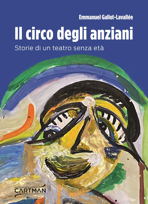 Il circo degli anziani. Storie di un teatro senza et&agrave;