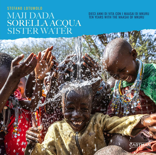 Sorella acqua. Maji dada. Dieci anni di vita con i Maasai di Mkuru-Sister water. Ten years with the Maasai of Mkuru