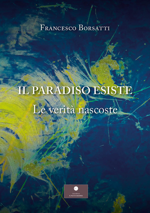 Il Paradiso esiste. Le verit&agrave; nascoste